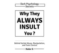 Why They Always Insult You: Dark Psychology Secrets Behind Verbal Abuse, Manipulation, and Toxic Control