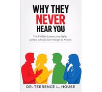 Why They Never Hear You: The 4 Hidden Conversation Styles and How to Finally Get Through to Anyone