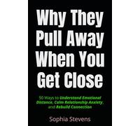 Why They Pull Away When You Get Close: 50 Ways to Understand Emotional Distance, Calm Relationship Anxiety, and Rebuild Connection