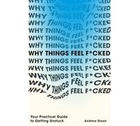 Why Things Feel F*cked: Your Practical Guide to Getting Unstuck