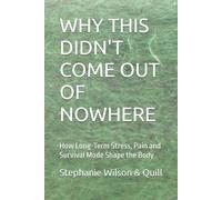 WHY THIS DIDN'T COME OUT OF NOWHERE: How Long-Term Stress, Pain and Survival Mode Shape the Body