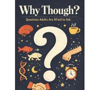 Why Though?: Questions Adults Are Afraid to Ask