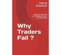 Why Traders Fail ?: What the Top 10% of Profitable Traders Do Differently