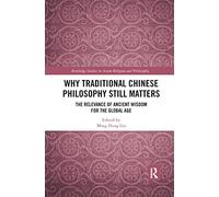 Why Traditional Chinese Philosophy Still Matters: The Relevance of Ancient Wisdom for the Global Age