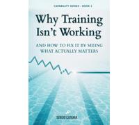 Why Training Isn’t Working: AND HOW TO FIX IT BY SEEING WHAT ACTUALLY MATTERS