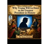 Why Trump Will Go Down as the Greatest President in History