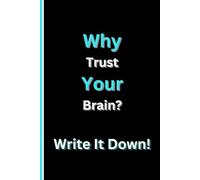 Why Trust Your Brain? Write It Down!: Funny Gift Notebook Journal for Friends and Family