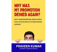 Why Was My Promotion Denied Again?: Why Hardworking Employees Stay Stuck While Others Move Ahead?