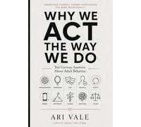 Why We Act the Way We Do: Ten Curious Answers About Adult Behavior