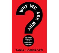Why We Ask Why: The Science of Explanation and the Human Drive to Understand