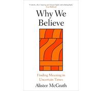 Why We Believe: Finding Meaning in Uncertain Times