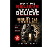 Why We Believe What We Believe: (and Why We Defend It at All Costs)