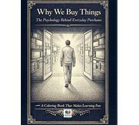 Why We Buy Things: The Psychology Behind Everyday Purchases: A Coloring Book That Makes Learning Fun