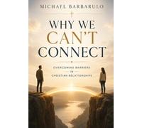 Why We Can’t Connect: Overcoming Barriers in Christian Relationships