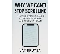 Why We Can’t Stop Scrolling: How the Internet Hijacks Attention, Dopamine, and the Human Brain