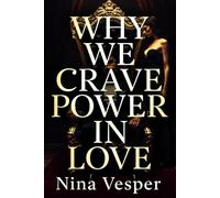 Why We Crave Power in Love: How Control, Jealousy, and Validation Shape Who We Love and The Truth Behind Control, Surrender, Dominance, and Power Dynamics in Modern Relationships