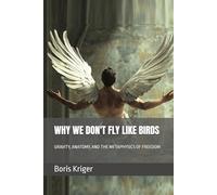 WHY WE DON'T FLY LIKE BIRDS: GRAVITY, ANATOMY, AND THE METAPHYSICS OF FREEDOM