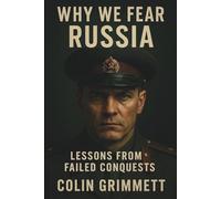 Why We Fear Russia - Lessons from Failed Conquests: History’s Greatest Strategic Enigma