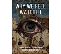 WHY WE FEEL WATCHED: The Hidden Psychology of Attention, Judgment, and Self-Consciousness