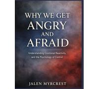 Why We Get Angry and Afraid: Understanding Emotional Reactivity and the Psychology of Control