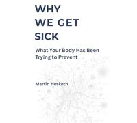 WHY WE GET SICK: What Your Body Has Been Trying to Prevent