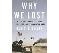 Why We Lost: A General's Inside Account of the Iraq and Afghanistan Wars by Daniel Bolger(2011-07-30)