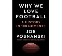 Why We Love Football: A History in 100 Moments