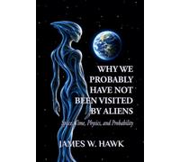 WHY WE PROBABLY HAVE NOT BEEN VISITED BY ALIENS: Space, Time, Physics, and Probability