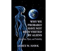WHY WE PROBABLY HAVE NOT BEEN VISITED BY ALIENS: Space, Time, Physics, and Probability