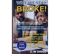 WHY WE STAY BROKE : A guide to turning Generational Poverty into Generational wealth.: Debt Management, Credit card Debt, Car Debt, Money management, ... wealth, Financial literacy. Money management