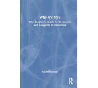 Why We Stay: The Teacher’s Guide to Resilience and Longevity in Education