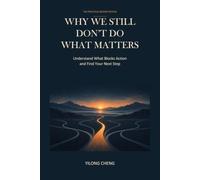 Why We Still Don’t Do What Matters: Understand What Blocks Action and Find Your Next Step