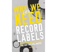 Why We (Still) Need Record Labels: The New Era of Indie Record Labels and Why They Still Matter