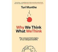 Why We Think What We Think: The Unexpected Origins of Our Deepest Beliefs