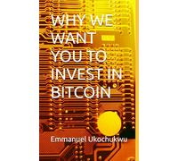 WHY WE WANT YOU TO INVEST IN BITCOIN