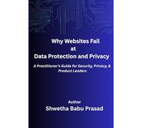 Why Websites Fail at Data Security and Privacy: A Practitioner’s Guide for Security, Privacy, and Product Leaders