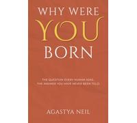 WHY WERE YOU BORN: The Question Every Human Asks. The Answer You Have Never Been Told.