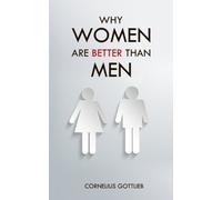 Why Women are Better than Men: An Utterly Exhaustive Compendium of Evidence For