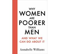 Why Women Are Poorer Than Men and What We Can Do About It