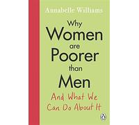 Why Women Are Poorer Than Men and What We Can Do About It - Williams Annabelle