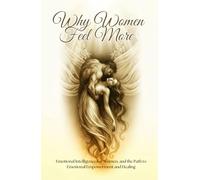 Why Women Feel More: Self Help Workbook On Emotions, the Science of Female Sensitivity. Emotional Intelligence for Women, the Path to Emotional Empowerment and Healing
