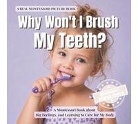 Why Won't I Brush My Teeth?: A Montessori Book About Toothbrushing Refusal, Big Feelings, and Learning to Care for My Body