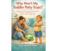 Why Won't My Toddler Potty Train?: A Health Visitor's Practical Guide to Toilet Readiness, Constipation, Withholding, Regressions, and What to Do When Nothing Works