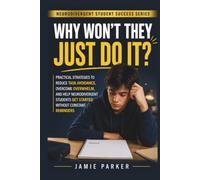 Why Won't They Just Do It?: Practical Strategies to Reduce Task Avoidance, Overcome Overwhelm, and Help Neurodivergent Students Get Started Without Constant Reminders