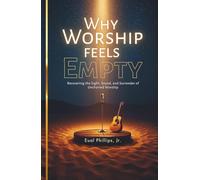 Why Worship Feels Empty: Recovering the Sight, Sound, and Surrender of Uncharted Worship