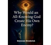 Why Would an All Knowing God Create His Own Enemy