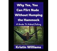 Why Yes, You Can Flirt Naked Without Humping the Hammock: A Beginner’s Guide to Naked Dating: 71