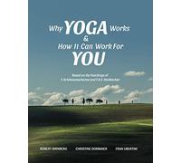 Why Yoga Works & How It Can Work For You: Based on the Teaching of T. Krishnamacharya and T.K.V. Desikachar