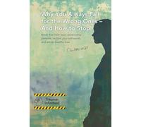 Why You Always Fall for the Wrong Ones - And How to Stop: Break free from toxic relationship patterns, reclaim your self-worth, and attract healthy love by Charlotte Kohl