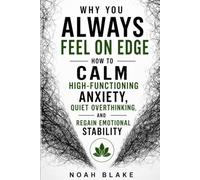 WHY YOU ALWAYS FEEL ON EDGE: How to Calm High-Functioning Anxiety, Quiet Overthinking, and Regain Emotional Stability